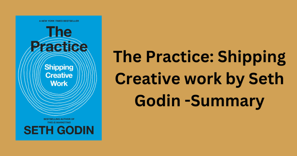 The Practice: Shipping Creative work by Seth Godin -Summary
